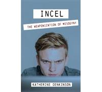 Incel: The Weaponization of Misogyny