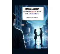 INCELDOM : Incel tra Red Pill, Black Pill, e Manosfera: Mappa di una Cultura