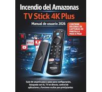 Incendio del Amazonas TV Stick 4K Plus Manual de usuario 2026: Guía de usuario paso a paso para configuración, búsqueda con IA, TV en directo, control ... y funciones ocultas para principiantes
