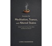 Incense for Meditation, Trance, and Altered States: Herbal Smoke for Focus, Vision Work, and Deep Inner Practice