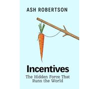 Incentives: The Hidden Force That Rules the World