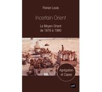 Incertain Orient Le Moyen-Orient de 1876 à 1980 - Florian Louis - Puf - broché - Etude