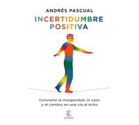 Incertidumbre positiva: Convierte la inseguridad, el caos y el cambio en una vía al éxito
