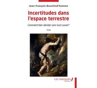 Incertitudes dans l'espace terrestre Comment bien décider sans tout savoir ? - Jean-François Bouchind'homme - Les Impliqués - broché - Etude
