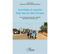 Incertitudes et capacités d'agir dans les villes africaines Actes du Colloque international UCAO - UNI-BASEL Bobo-Dioulasso 14-18 décembre 2021 - Edouard Ade - L'harmattan - broché - Essai