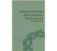 Inchbald, Hawthorne and the Romantic Moral Romance, Literary Migrations Ben P. Robertson (Auteur)