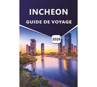 INCHEON GUIDE DE VOYAGE 2026: Explorez la culture, la cuisine, le littoral et les aventures urbaines d'Incheon pour un voyage inoubliable.