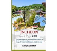 INCHEON GUIDE DE VOYAGE 2026: Votre compagnon vers la porte d'entrée côtière de la Corée : planifiez intelligemment, voyagez en toute confiance et vivez une expérience comme un local