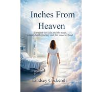 Inches From Heaven: Between this life and the next: a near-death journey and the voice of God