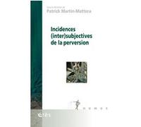 Incidences (inter)subjectives de la perversion Patrick Martin-Mattera (Direction), Patrick Martin-Mattera (Auteur)