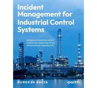 Incident Management for Industrial Control Systems Safeguard industrial control systems by mastering critical infrastructure cybersecurity - Durgesh Kalya - Packt Publishing - ebook (ePub) - Livre