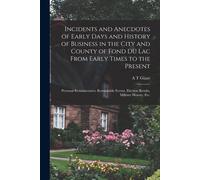 Incidents And Anecdotes Of Early Days And History Of Business In The City And County Of Fond Du Lac From Early Times To The Present: Personal Reminisc