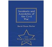 Incidents And Anecdotes Of The Civil War. - War College Series