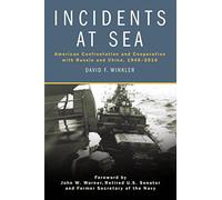 Incidents at Sea: American Confrontation and Cooperation With Russia and China 1945-2016