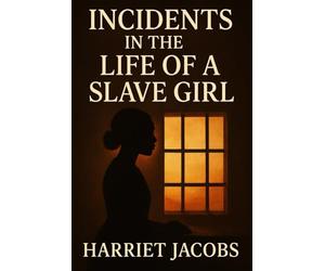 Incidents in the Life of a Slave Girl (Annotated J&S Classics Edition): An Autobiography by Harriet Jacobs