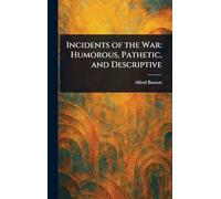 Incidents of the War: Humorous, Pathetic, and Descriptive