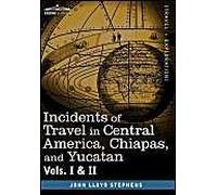 Incidents Of Travel In Central America, Chiapas, And Yucatan, Vols. I And Ii