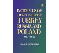 Incidents of Travel in Greece Turkey Russia and Poland Vol. 1 (of 2)