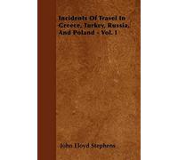 Incidents Of Travel In Greece, Turkey, Russia, And Poland - Vol. I
