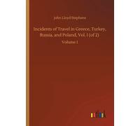 Incidents Of Travel In Greece, Turkey, Russia, And Poland, Vol. I (Of 2)