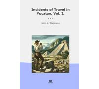 Incidents of Travel in Yucatan, Vol. I.