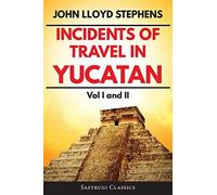 Incidents Of Travel In Yucatan Volumes 1 And 2 (Annotated, Illustrated)