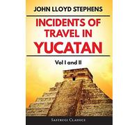 Incidents Of Travel In Yucatan Volumes 1 And 2 (Annotated, Illustrated)