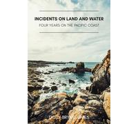 Incidents on Land and Water: Four Years on the Pacific Coast