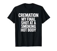 Incinération : ma dernière Chance d'avoir Un Corps Chaud T-Shirt