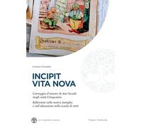 Incipit vita nova. Carteggio d'amore di due liceali negli anni Cinquanta. Riflessioni sulla nostra famiglia e sull'educazione nella scuola di tutti