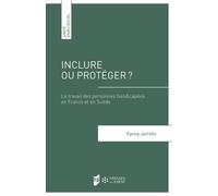 Inclure ou protéger ?: Le travail des personnes handicapées en France et en Suède