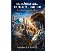 Inclusão na Era da Ciência e da Tecnologia: Um Futuro Possível Para Todos