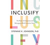 Inclusify: The Power of Uniqueness and Belonging to Build Innovative Teams