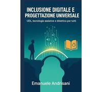 Inclusione Digitale e Progettazione Universale: UDL, tecnologie assistive e didattica per tutti