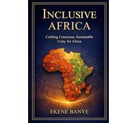 Inclusive Africa: Crafting A Conscious and Sustainable Unity for Africa