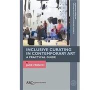 Inclusive Curating in Contemporary Art by French & Jade University of Leeds & School of Fine Art & History of Art and Cultural Studies French Jade University of Leeds School of Fine Art History of Art