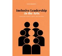 Inclusive Leadership In The Arts: Embracing Diversity, Equity, And Inclusion (The Arts Leadership Playbooks: Strategies For Innovation, Inclusion, And Impact)