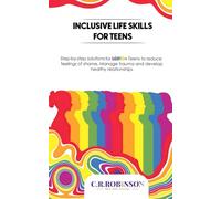 Inclusive Life Skills for LGBTQ+ Teens: Step-by-step solutions for LGBTQ+ teens to reduce feelings of shame, manage trauma and develop healthy relationships