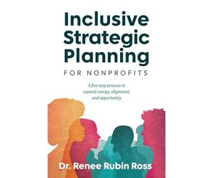 Inclusive Strategic Planning for Nonprofits: A five-step process to expand energy, alignment, and opportunity