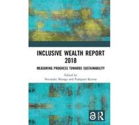 Inclusive Wealth Report 2018: Measuring Progress Towards Sustainability - [Version Originale] Inconnu (Auteur)