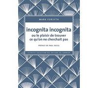 Incognita Incognita ou le plaisir de trouver ce qu'on ne cherchait pas Mark Forsyth (Auteur), Paul Vacca (Préface), Marie-Noël Rio (Traduction)