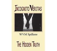 Incognito Veritas: The Hidden Truth Spillane, W V M (Auteur)