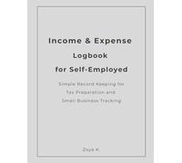 Income & Expense Logbook for Self-Employed: Simple Record Keeping for Tax Preparation and Small Business Tracking