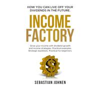 INCOME FAVTORY - How you can live off your Dividends in the Future: Grow your income with dividend growth and income strategies. Practical examples. Strategic backtests. Practical for beginners.