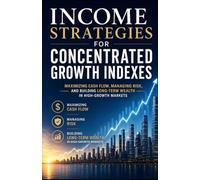 Income Strategies for Concentrated Growth Indexes: Maximizing Cash Flow, Managing Risk, and Building Long-Term Wealth in High-Growth Markets