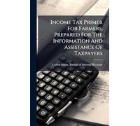 Income Tax Primer For Farmers, Prepared For The Information And Assistance Of Taxpayers