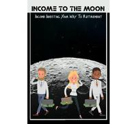 Income To The Moon: Income Investing Your Way To Retirement (Great Investing)