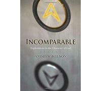 Incomparable : Explorations in the Character of God, Andrew Wilson,