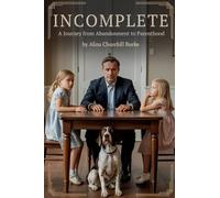 Incomplete: A Journey From Abandonment to Parenthood