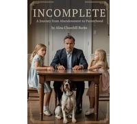 Incomplete: A Journey From Abandonment to Parenthood